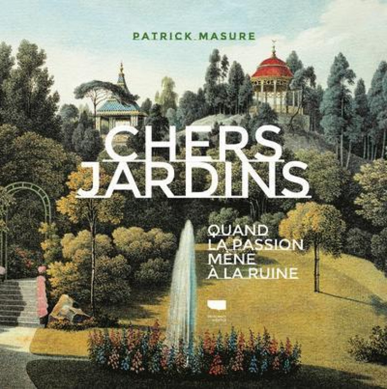 CHERS JARDINS - QUAND LA PASSION MENE A LA RUINE - MASURE PATRICK - DELACHAUX