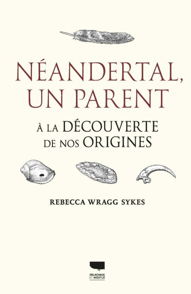 NEANDERTAL, UN PARENT. A LA DECOUVERTE DE NOS ORIGINES - WRAGG SYKES REBECCA - DELACHAUX