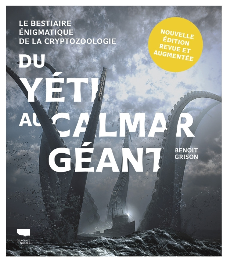 DU YETI AU CALMAR GEANT. LE BESTIAIRE ENIGMATIQUE DE LA CRYPTOZOOLOGIE - GRISON BENOIT - DELACHAUX