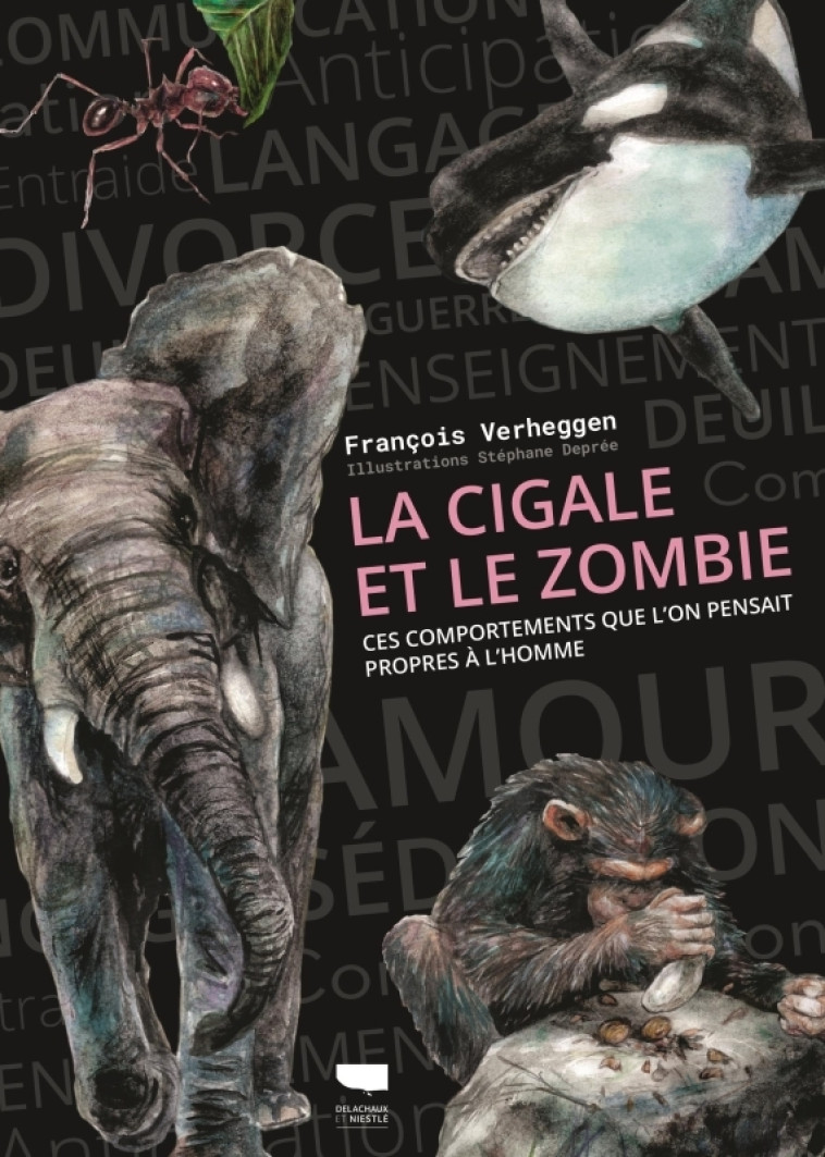 LA CIGALE ET LE ZOMBIE. CES COMPORTEMENTS QUE L'ON PENSAIT PROPRES A L'HOMME - VERHEGGEN/DEPREE - DELACHAUX