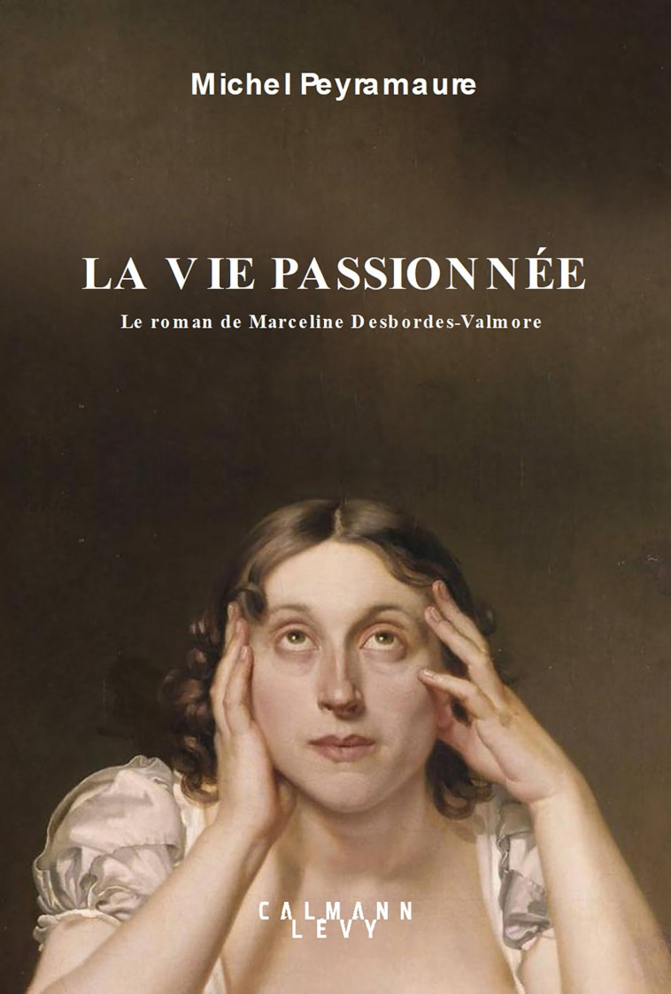 LA VIE PASSIONNEE - LE ROMAN DE MARCELINE D ESBORDES-VALMORE - PEYRAMAURE MICHEL - CALMANN-LEVY