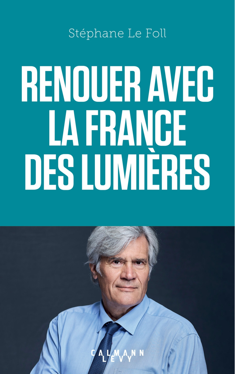 RENOUER AVEC LA FRANCE DES LUMIERES - LE FOLL STEPHANE - CALMANN-LEVY