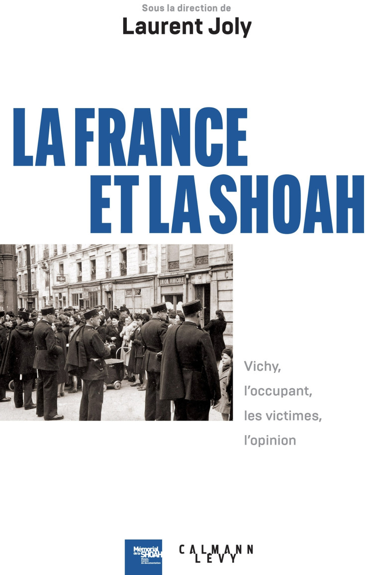 LA FRANCE ET LA SHOAH - VICHY, L'OCCUPANT, LES VICTIMES, L'OPINION - JOLY LAURENT - CALMANN-LEVY