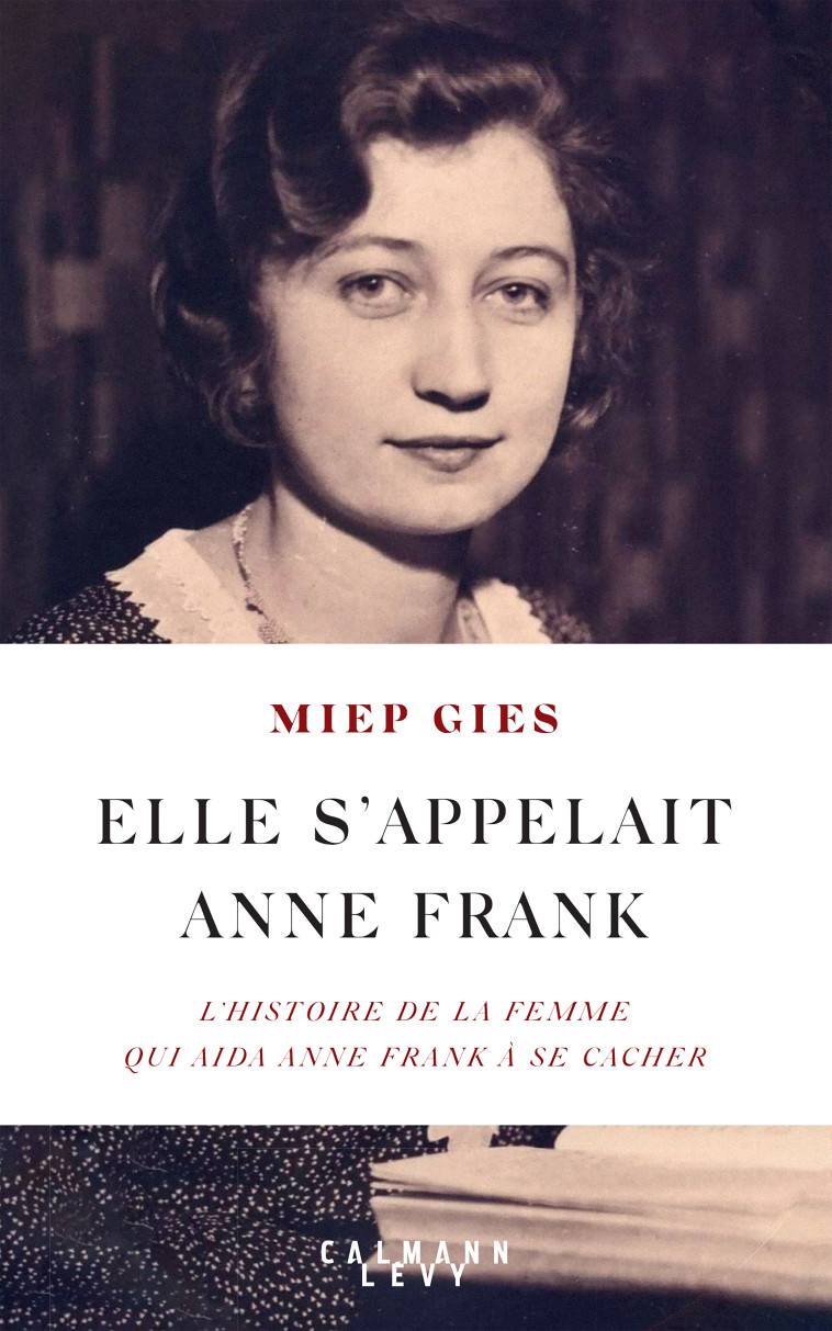 ELLE S'APPELAIT ANNE FRANK - L'HISTOIRE DE LA FEMME QUI AIDA ANNE FRANCK A SE CACHER - GIES MIEP - CALMANN-LEVY