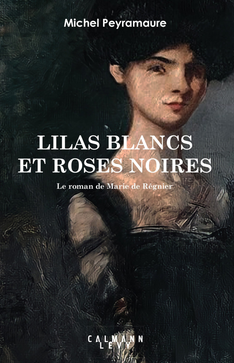 LILAS BLANCS ET ROSES NOIRES - LE ROMAN DE MARIE DE REGNIER - PEYRAMAURE MICHEL - CALMANN-LEVY