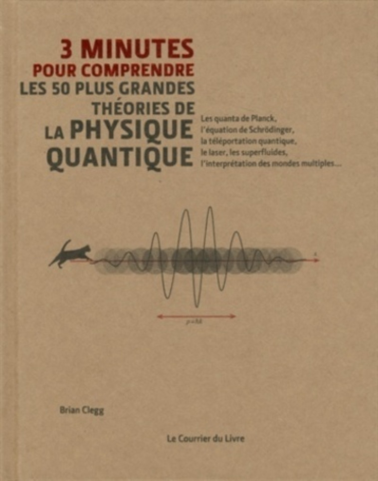 3 MINUTES POUR COMPRENDRE LES 50 PLUS GRAN ES THEORIES DE PHYSIQUE QUANTIQUE - CLEGG/COLLECTIF - COURRIER LIVRE