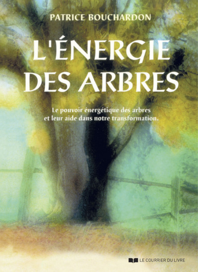 L'ENERGIE DES ARBRES - LE POUVOIR ENERGETIQUE DES ARBRES ET LEUR AIDE DANS NOTRE TRANSFORMATION - BOUCHARDON PATRICE - COURRIER LIVRE