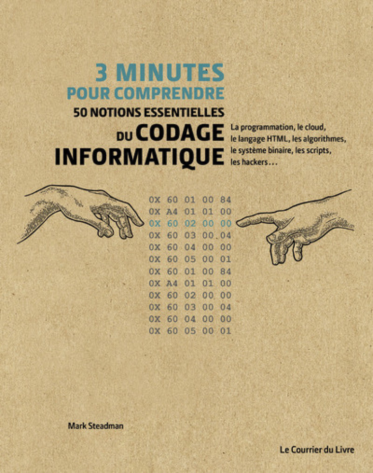 3 MINUTES POUR COMPRENDRE 50 NOTIONS ESSENTIELLES DU CODAGE INFORMATIQUE - STEADMAN MARK - COURRIER LIVRE