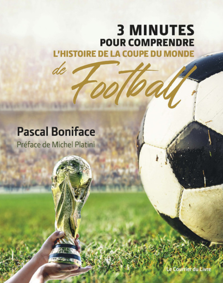 3 MINUTES POUR COMPRENDRE L'HISTOIRE DE LA COUPE DU MONDE DE FOOTBALL - BONIFACE PASCAL - COURRIER LIVRE