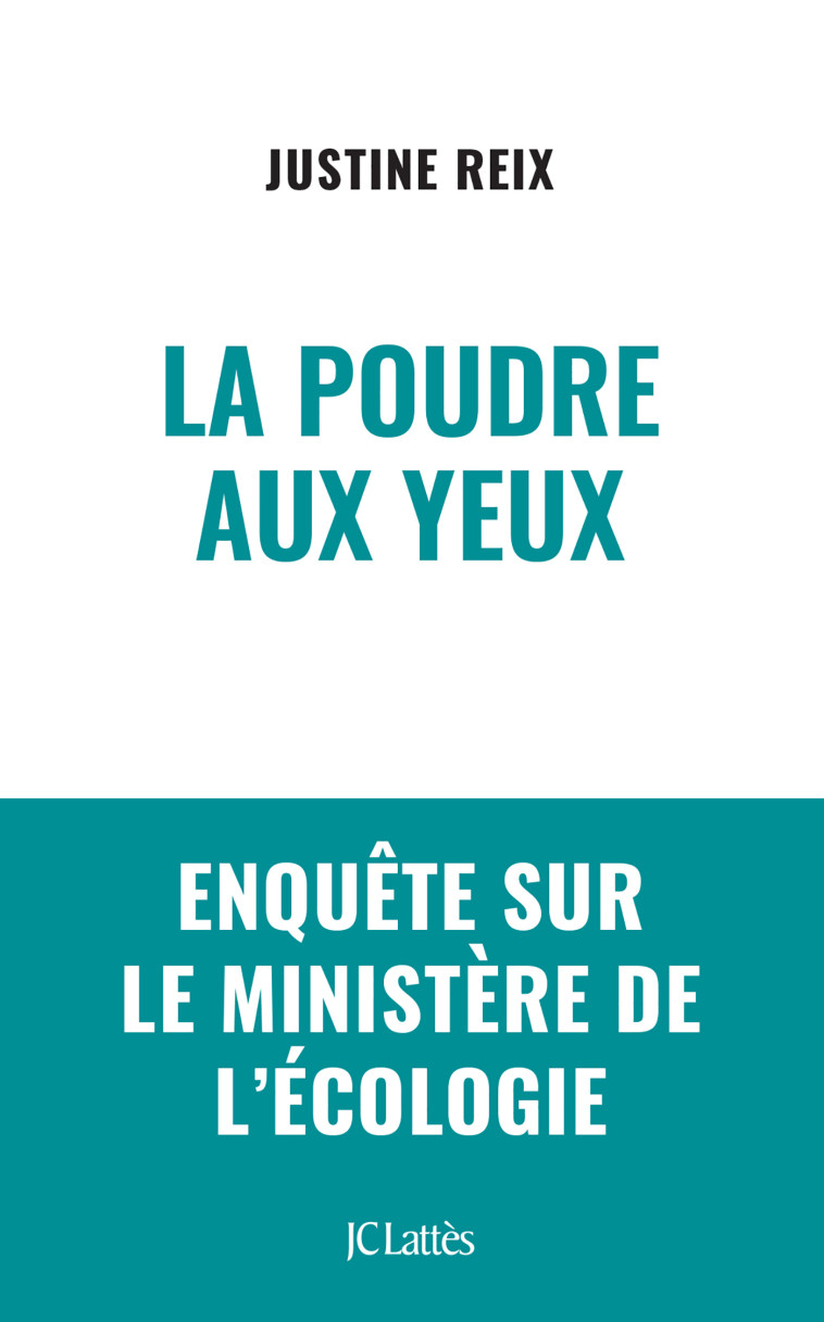 LA POUDRE AUX YEUX - ENQUETE SUR LE MINISTERE DE L ECOLOGIE - REIX JUSTINE - LATTES