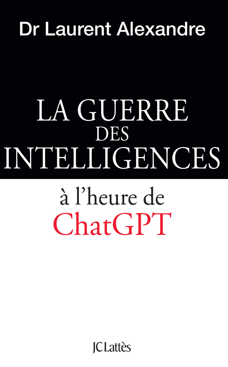 LA GUERRE DES INTELLIGENCES - LE CERVEAU HUMAIN FACE A CHATGPT - LAURENT ALEXANDRE - LATTES