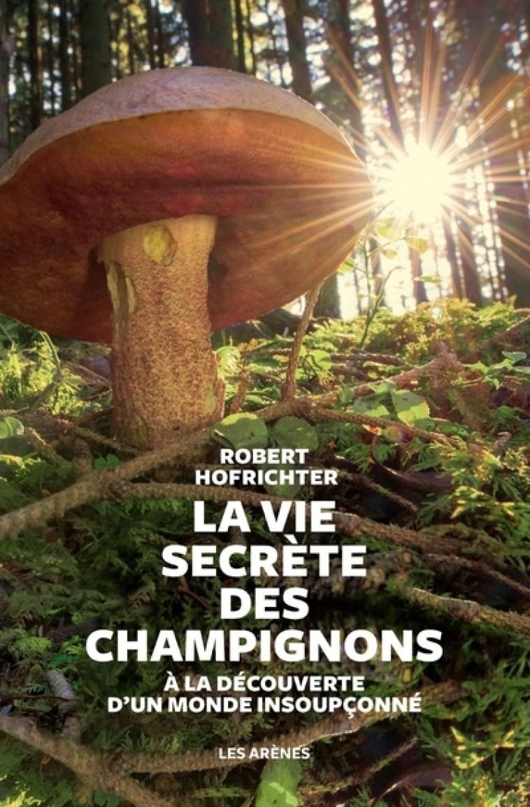 LA VIE SECRETE DES CHAMPIGNONS - HOFRICHTER ROBERT - ARENES