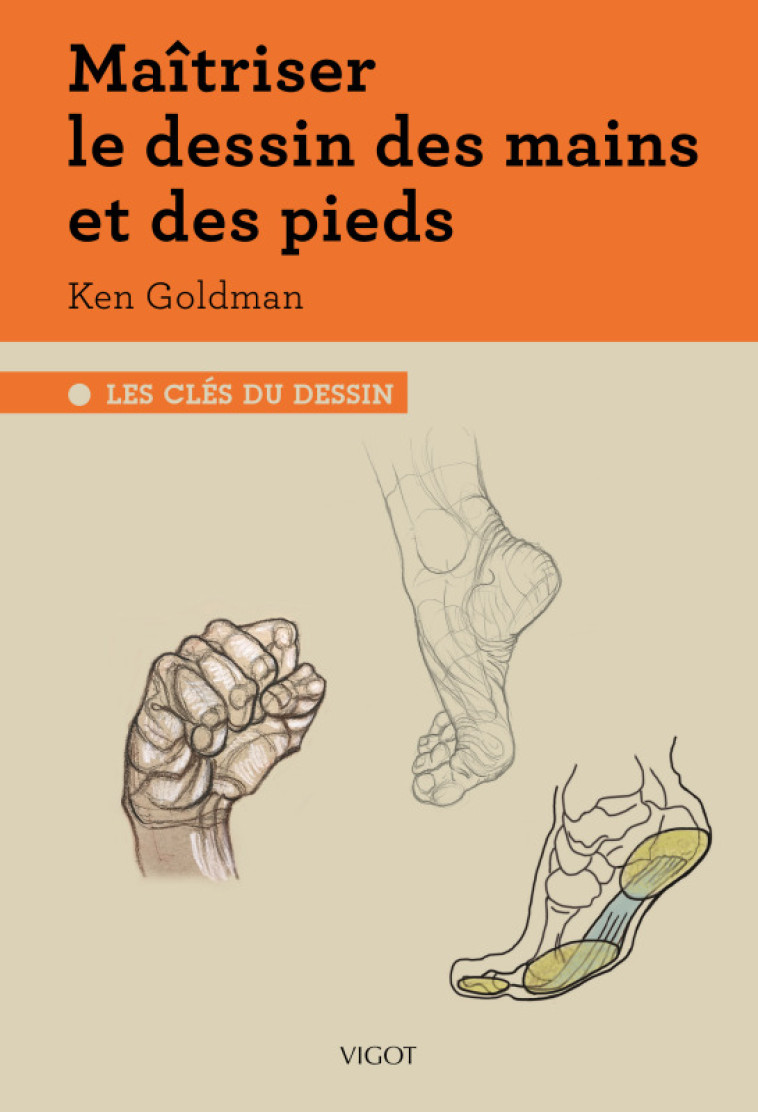 MAITRISER LE DESSIN DES MAINS ET DES PIEDS - GOLDMAN KEN - VIGOT