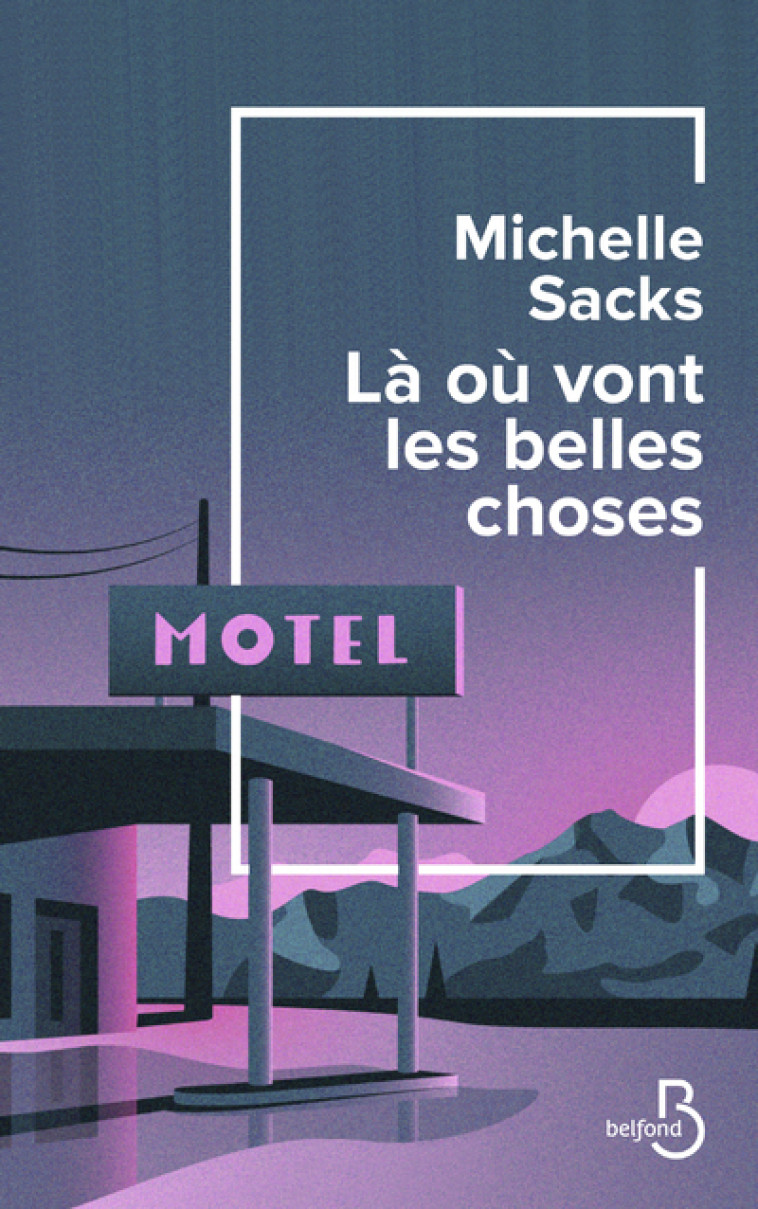 LA OU VONT LES BELLES CHOSES - SACKS MICHELLE - BELFOND