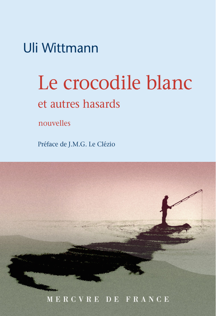 LE CROCODILE BLANC ET AUTRES HASARDS - WITTMANN/LE CLEZIO - MERCURE DE FRAN