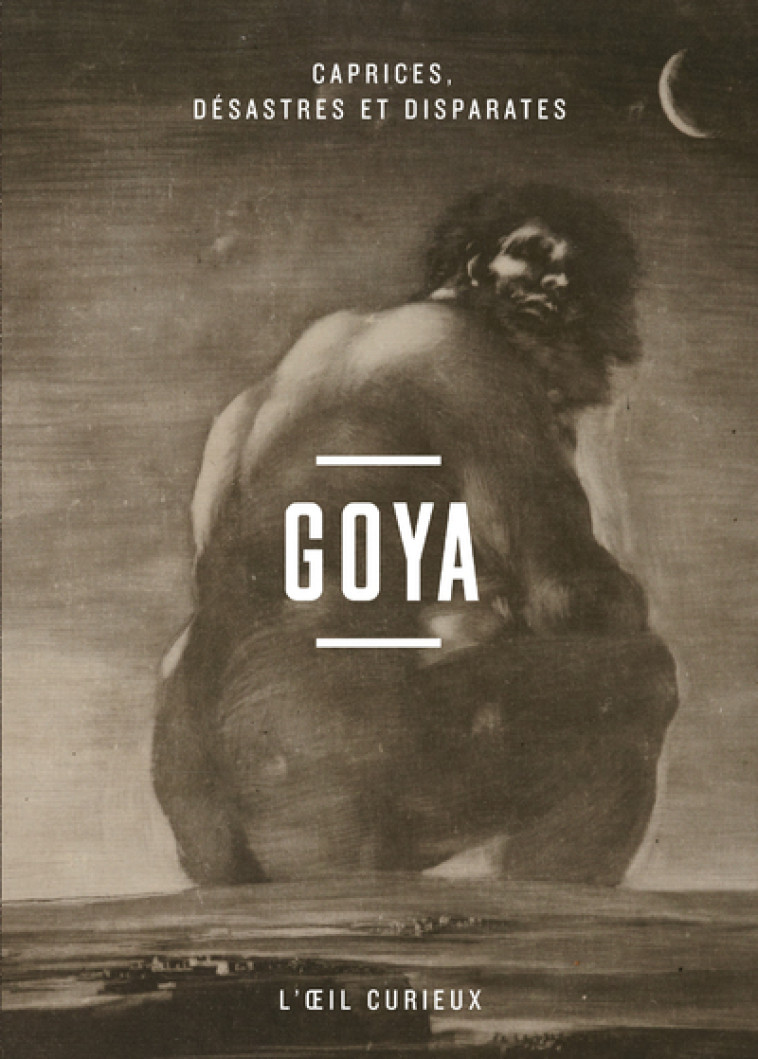 GOYA - CAPRICES, DESASTRES ET DISPARATES - SUEUR-HERMEL VALERIE - BNF