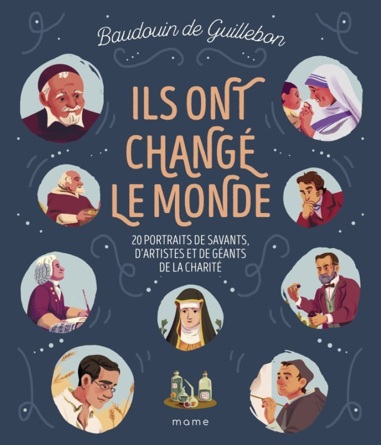 ILS ONT CHANGE LE MONDE - 20 PORTRAITS DE SAVANTS, D ARTISTES ET DE GEANTS DE LA CHARITE - GUILLEBON BAUDOUIN DE - MAME