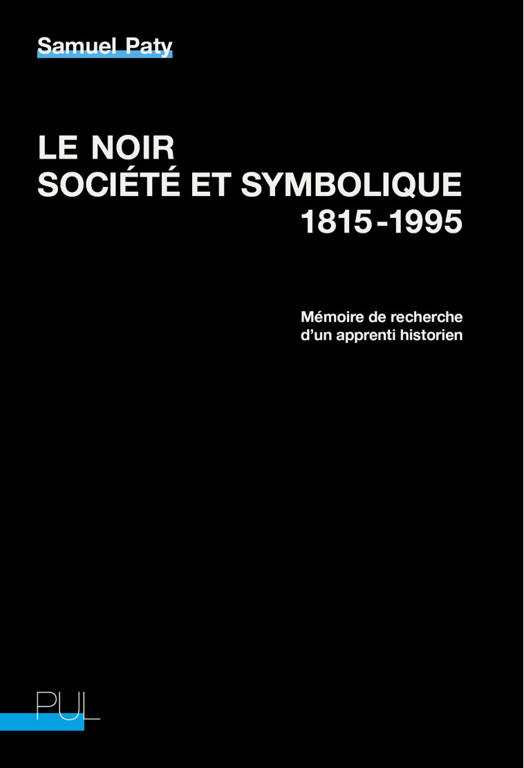 LE NOIR, SOCIETE ET SYMBOLIQUE, 1815-1995 - MEMOIRE DE RECHERCHE D'UN APPRENTI HISTORI - PATY/CAPUANO/FAURE - PU LYON