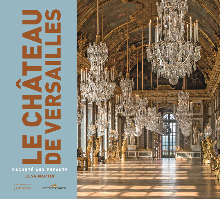 LE CHATEAU DE VERSAILLES RACONTE AUX ENFANTS - MARTIN ELSA - MARTINIERE J