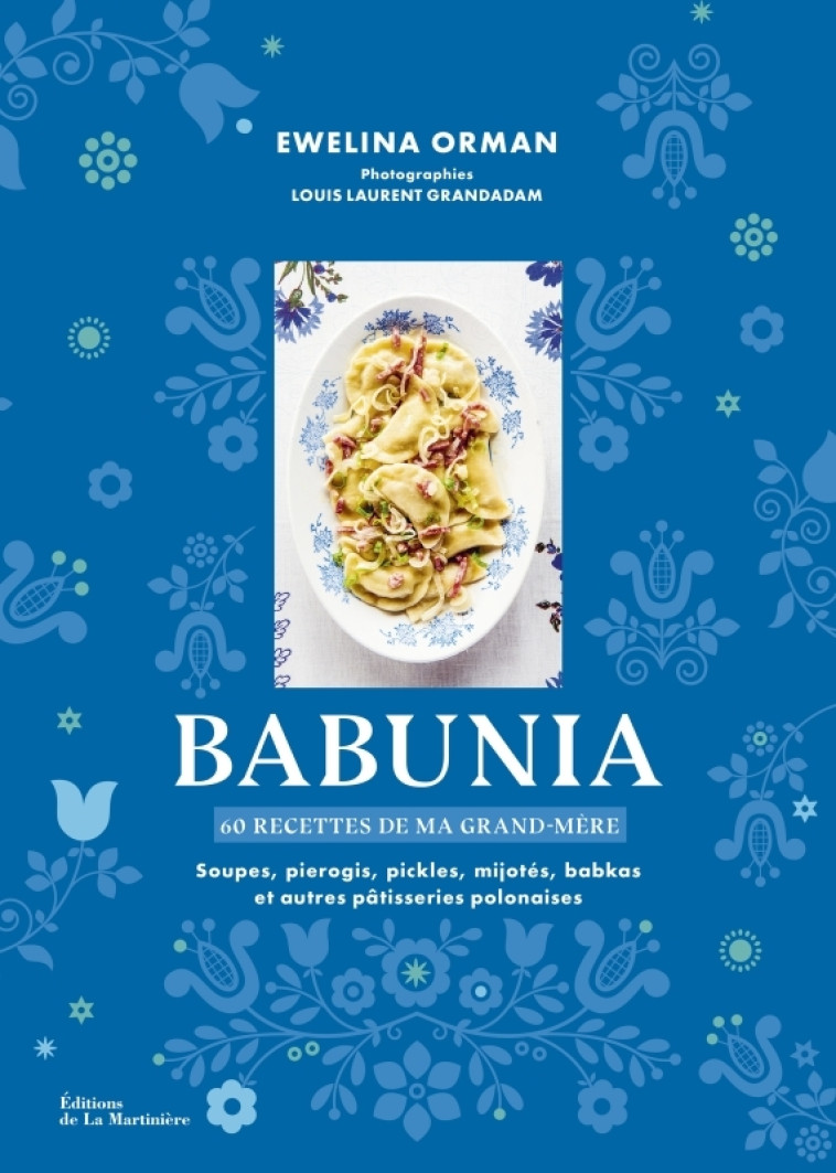 BABUNIA. SOUPES, PIEROGIS, PICKLES, MIJOTES, BABKAS ET AUTRES PATISSERIES POLONAISES. 60 RECETTES DE - ORMAN/GRANDADAM - MARTINIERE BL