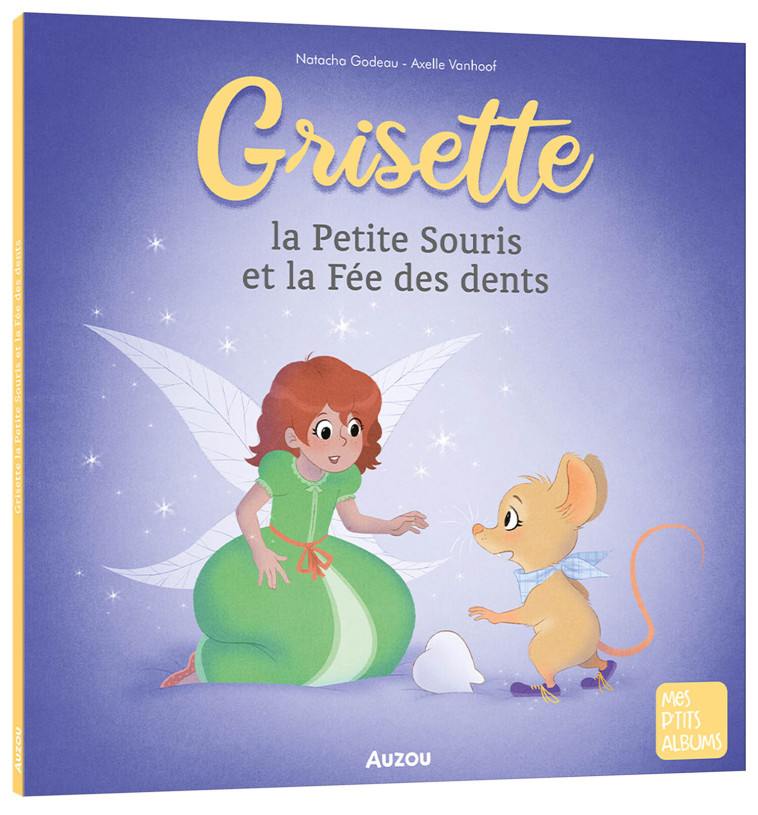 GRISETTE, LA PETITE SOURIS ET LA FEE DES DENTS - GODEAU NATACHA/ VANHOOF AXELLE - AUZOU