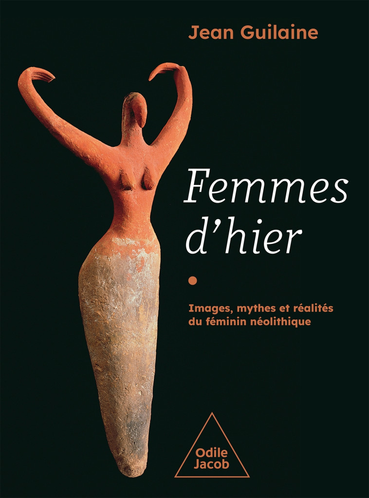 FEMMES D'HIER - IMAGES, MYTHES ET REALITES DU FEMININ NEOLITHIQUE - GUILAINE JEAN - JACOB