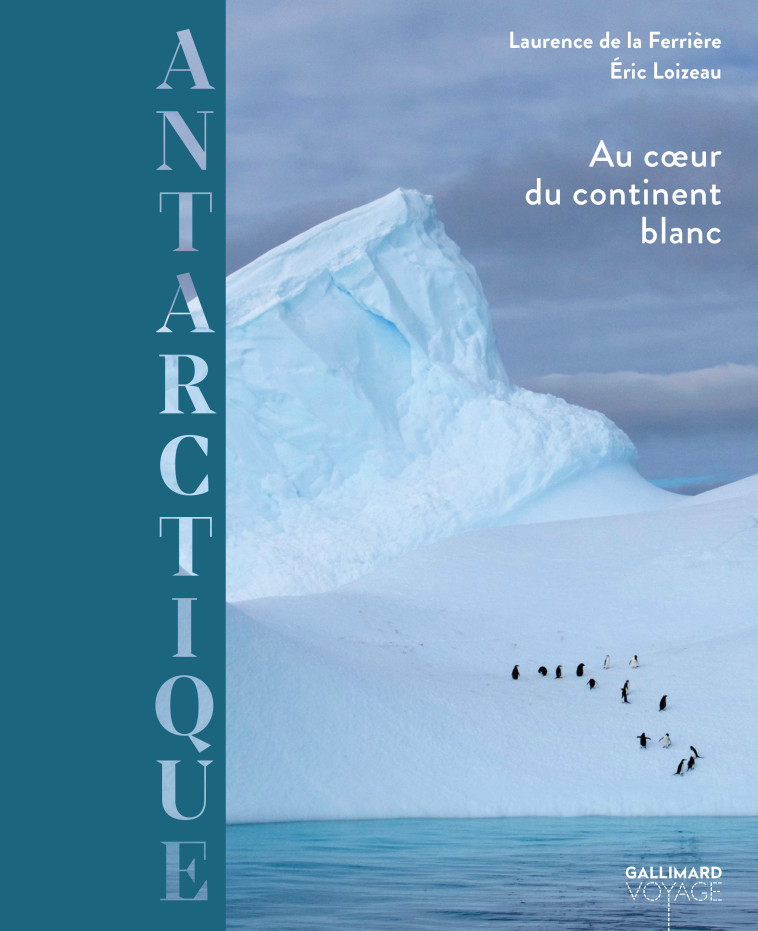 ANTARCTIQUE - AU COEUR DU CONTINENT BLANC - LOIZEAU/LA FERRIERE - GALLIM LOISIRS