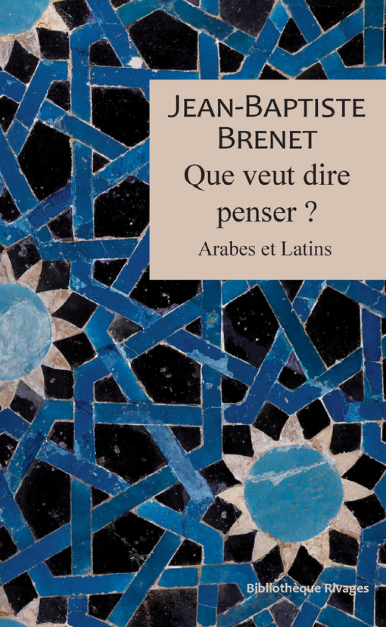 QUE VEUT DIRE PENSER ? - ARABES ET LATINS - BRENET JEAN BAPTISTE - RIVAGES