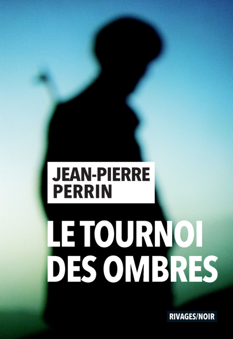 LE TOURNOI DES OMBRES - PERRIN JEAN-PIERRE - RIVAGES