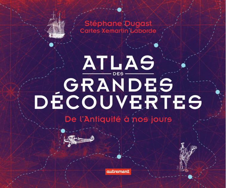 ATLAS DES GRANDES DECOUVERTES - DE L'ANTIQUITE A NOS JOURS - DUGAST STEPHANE - AUTREMENT