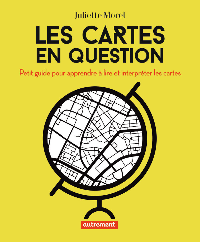 LES CARTES EN QUESTION - PETIT GUIDE POUR A PPRENDRE A LIRE ET INTERPRETER LES CARTES - MOREL JULIETTE - AUTREMENT