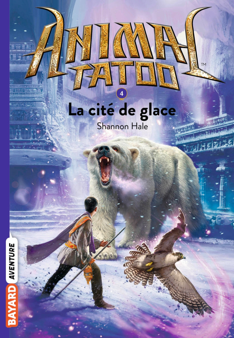 ANIMAL TATOO SAISON 1 T04 LA CITE DE GLACE - HALE SHANNON - BAYARD JEUNESSE