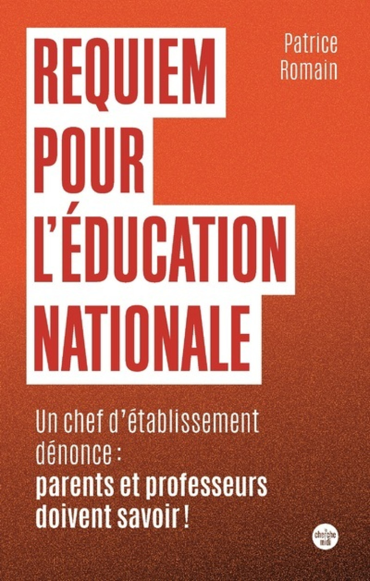 REQUIEM POUR L'EDUCATION NATIONALE - UN CHE F D'ETABLISSEMENT DENONCE : PARENTS ET PROF - ROMAIN PATRICE - CHERCHE MIDI