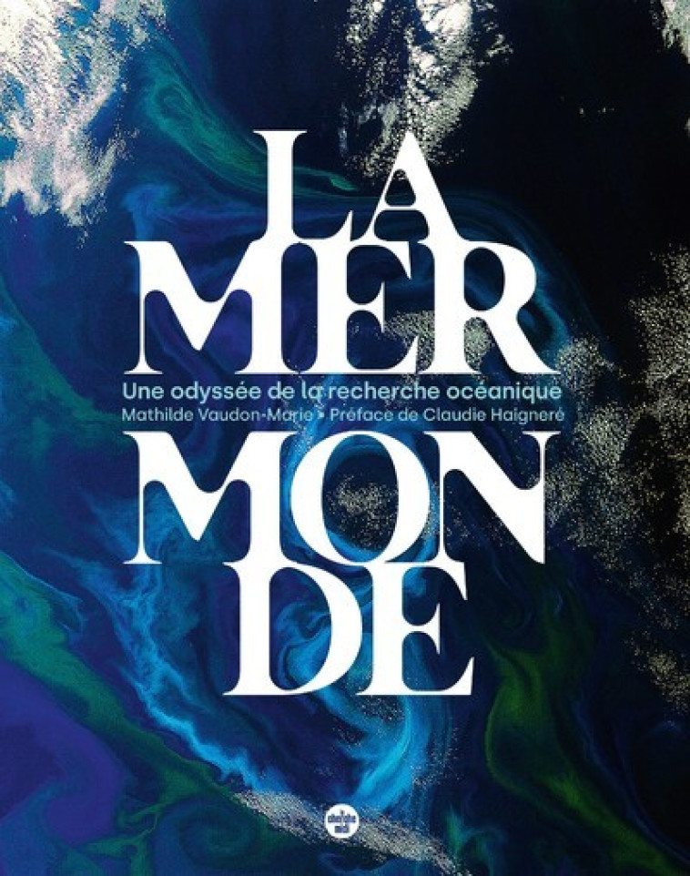 LA MER MONDE - UNE ODYSSEE DE LA RECHERCHE OCEANIQUE - VAUDON-MARIE - CHERCHE MIDI