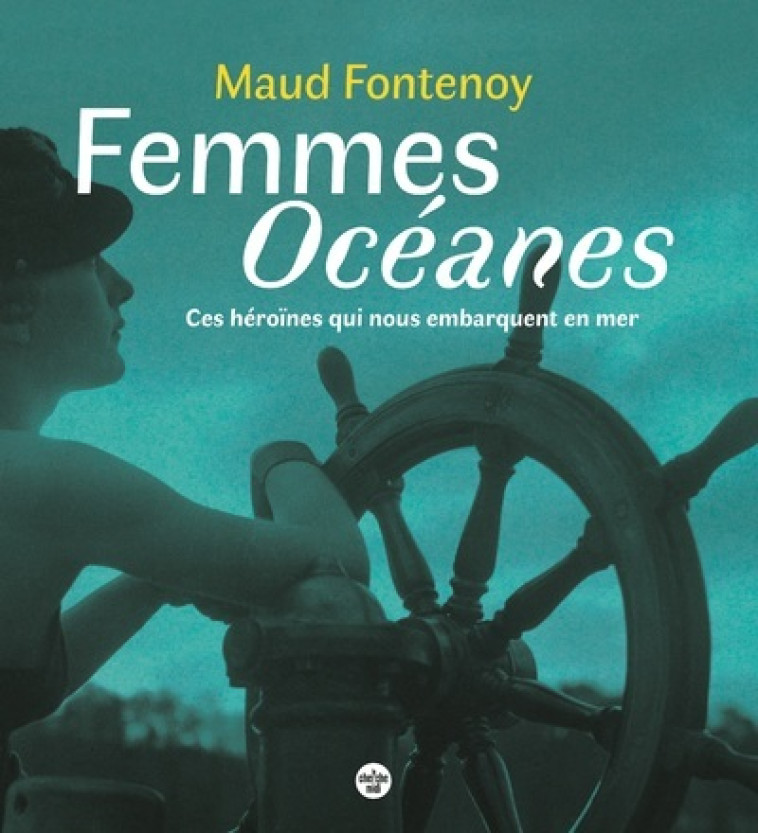 FEMMES OCEANES - CES HEROINES QUI NOUS EMBARQUENT EN MER - FONTENOY MAUD - CHERCHE MIDI