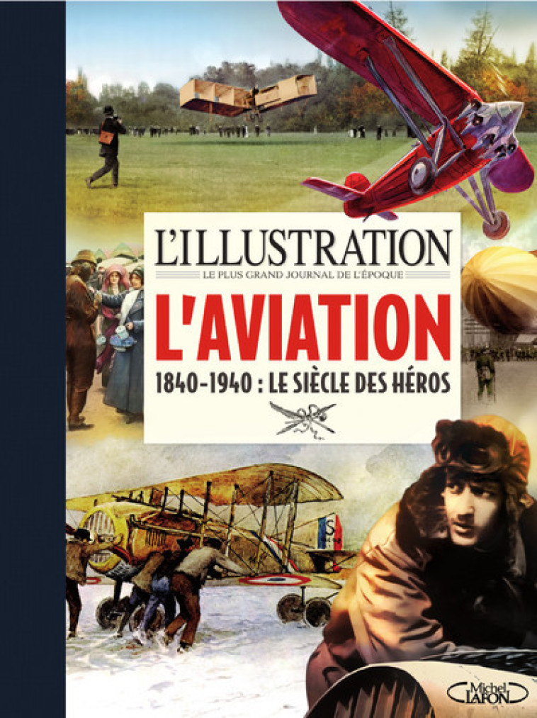 L'AVIATION 1840-1940 : LE SIECLE DES HEROS - L'ILLUSTRATION - MICHEL LAFON