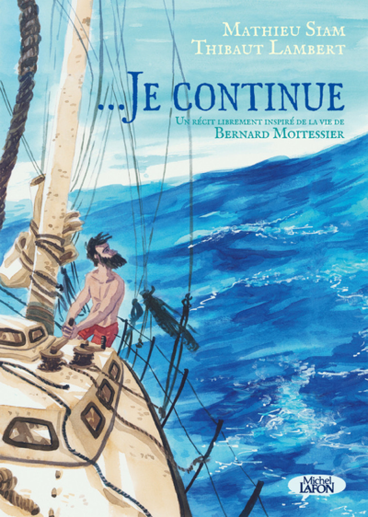 ... JE CONTINUE - INSPIRE DE LA VIE DE BERNARD MOITESSIER - SIAM/LAMBERT - MICHEL LAFON