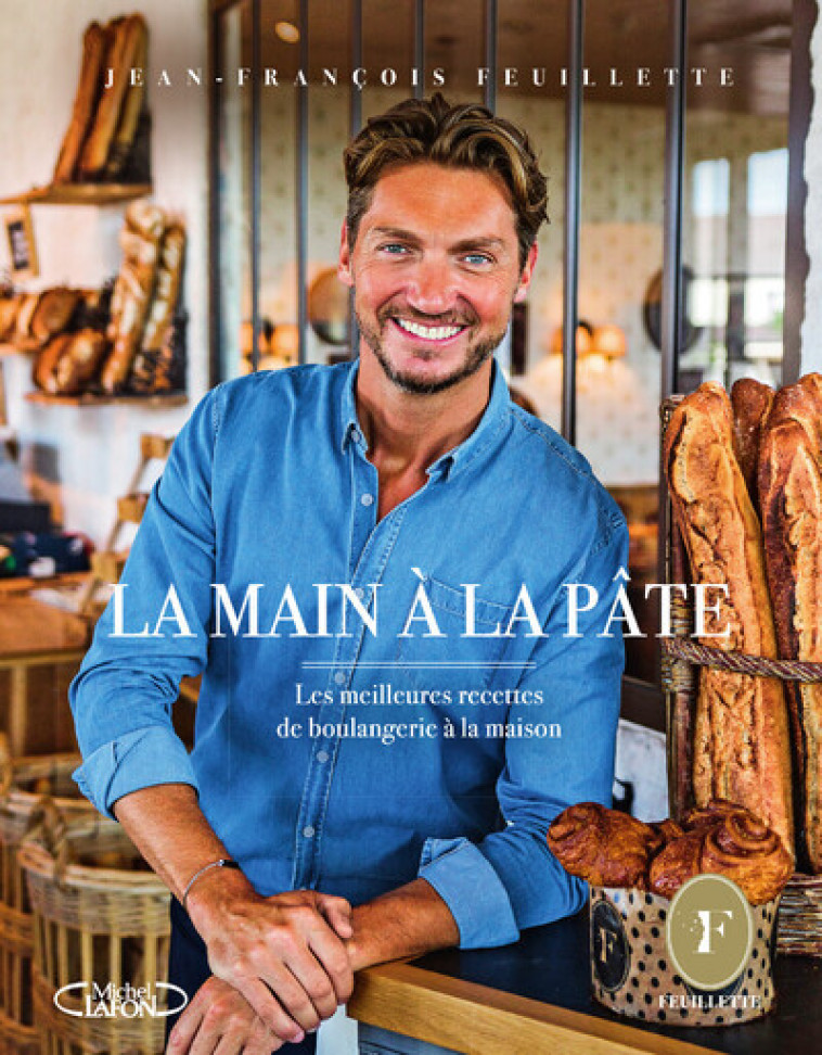 LA MAIN A LA PATE - LES MEILLEURES RECETTES DE BOULANGERIE A LA MAISON - FEUILLETTE J-F. - MICHEL LAFON