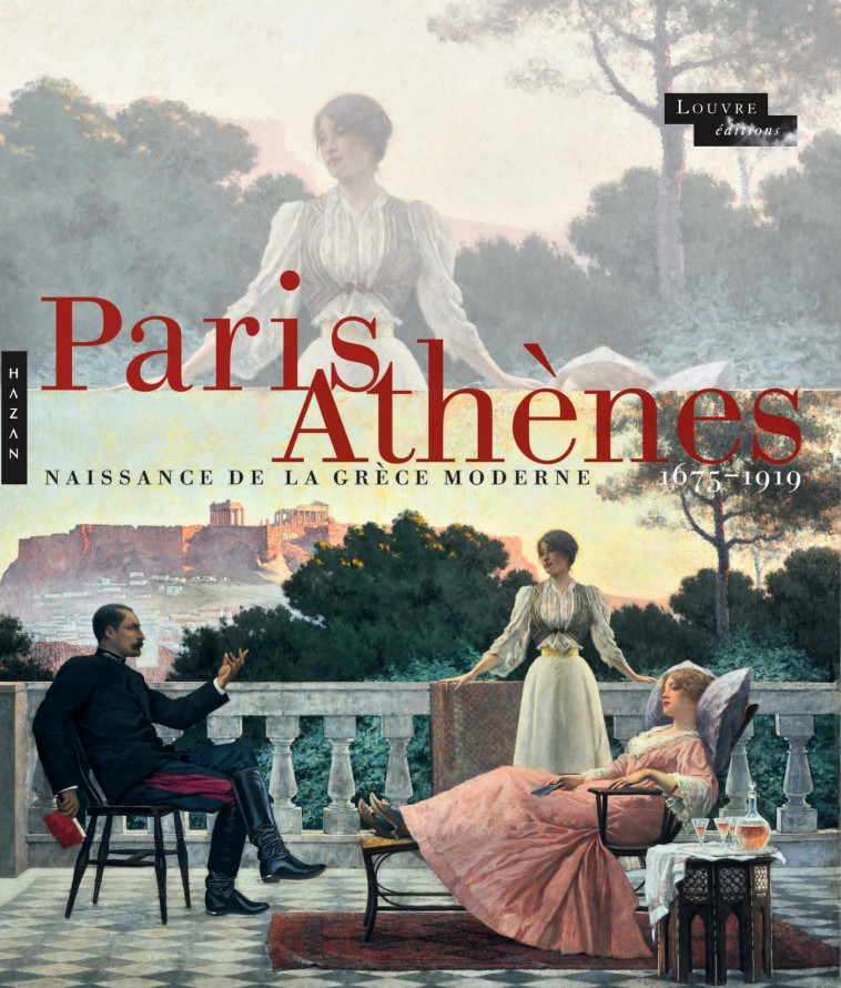 PARIS-ATHENES NAISSANCE DE LA GRECE MODERNE 1675-1919 - MARTINEZ JEAN-LUC - HAZAN