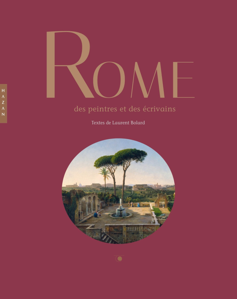 ROME DES  PEINTRES ET DES ECRIVAINS - BOLARD LAURENT - HAZAN