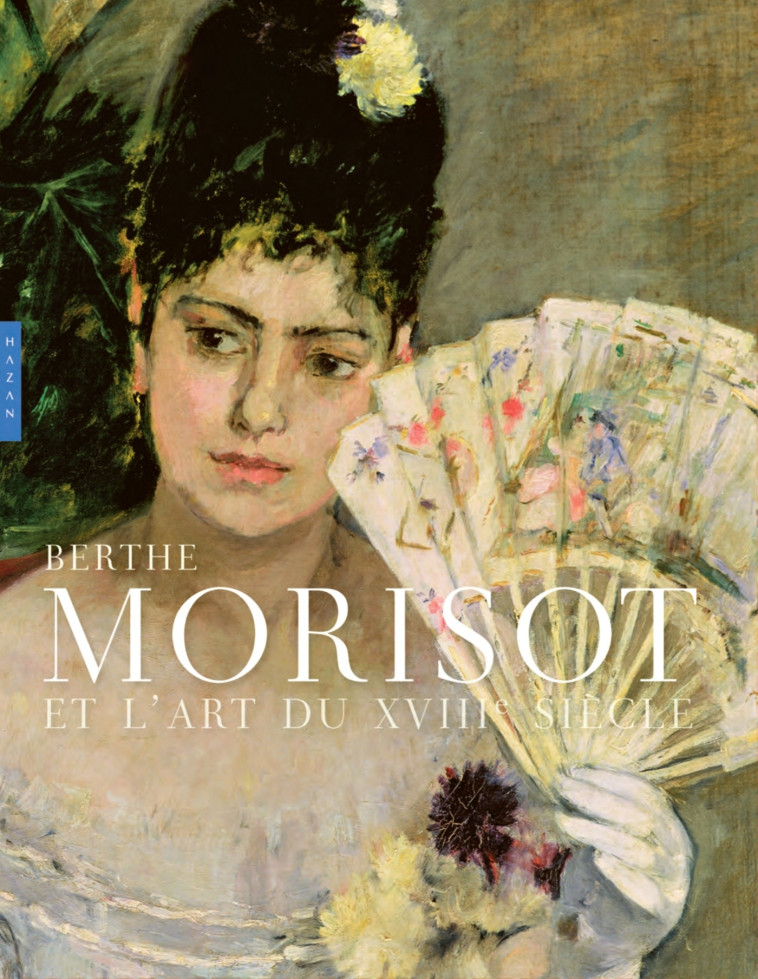 BERTHE MORISOT ET L'ART DU 18E SIECLE (CATALOGUE OFFICIEL D'EXPOSITION) - MATHIEU/D'ARNOULT - HAZAN