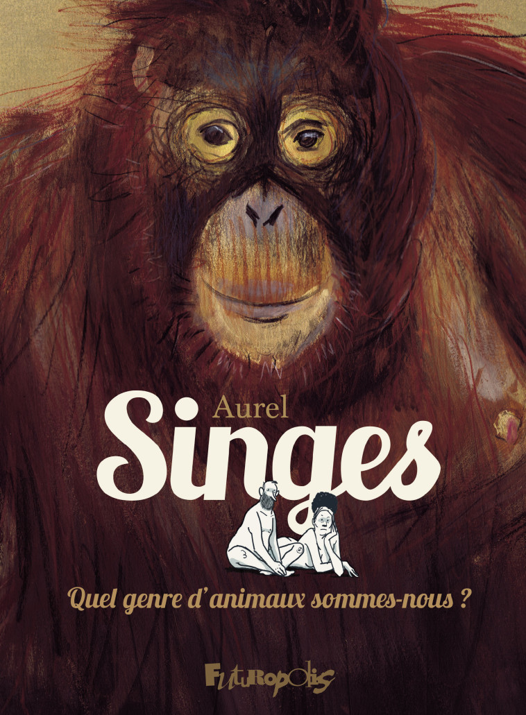 SINGES - QUEL GENRE D'ANIMAUX SOMMES-NOUS ? - AUREL/MORIZOT - FUTUROPOLIS