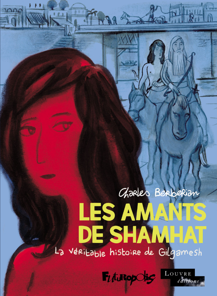 LES AMANTS DE SHAMHAT - LA VERITABLE HISTOI RE DE GILGAMESH - BERBERIAN CHARLES - FUTUROPOLIS