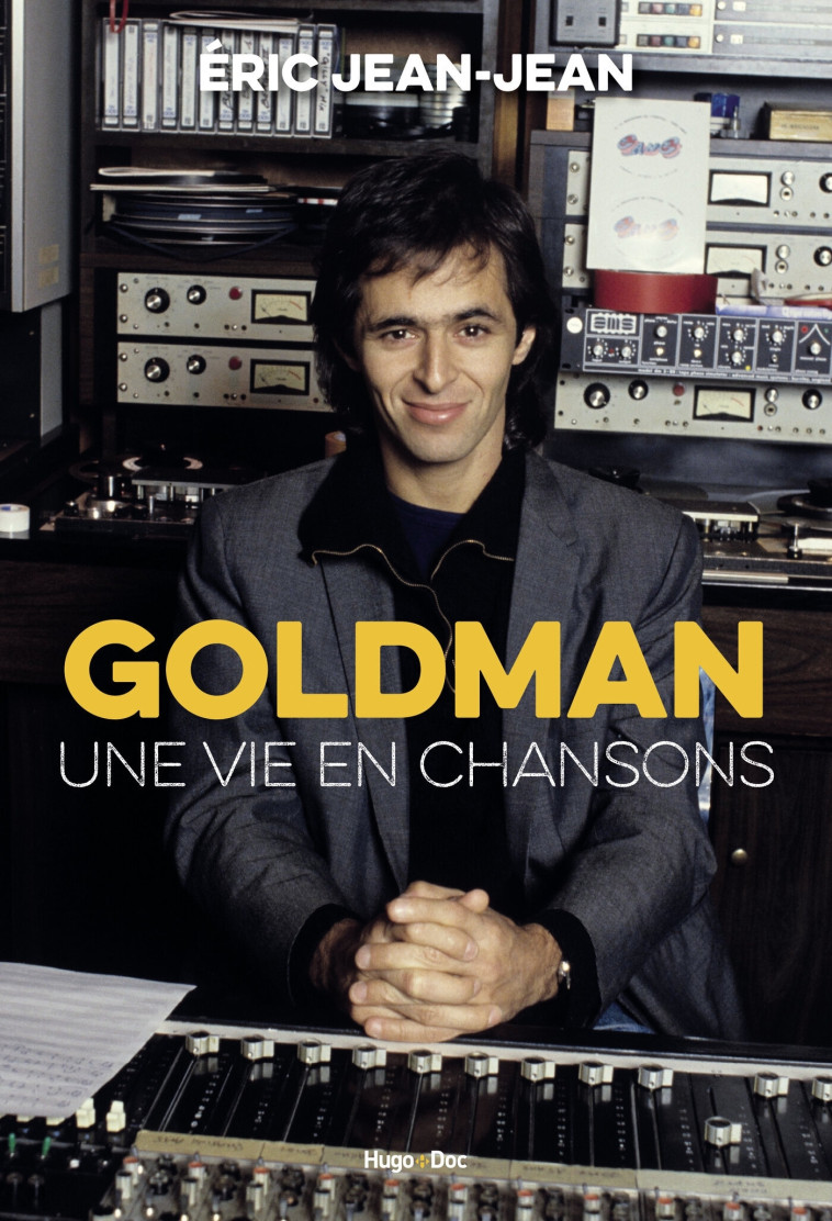 GOLDMAN - UNE VIE EN CHANSONS - JEAN-JEAN ERIC - HUGO DOCUMENT