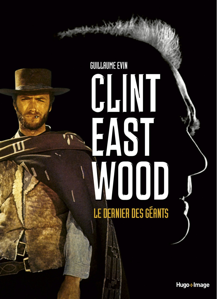 CLINT EASTWOOD, LE DERNIER DES GEANTS - EVIN GUILLAUME - HUGO IMAGE