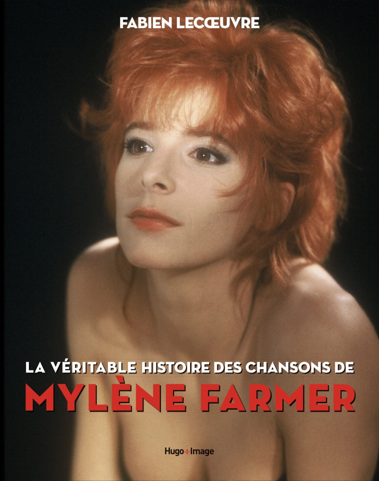 LA VERITABLE HISTOIRE DES CHANSONS DE MYLENE FARMER - LECOEUVRE FABIEN - HUGO IMAGE