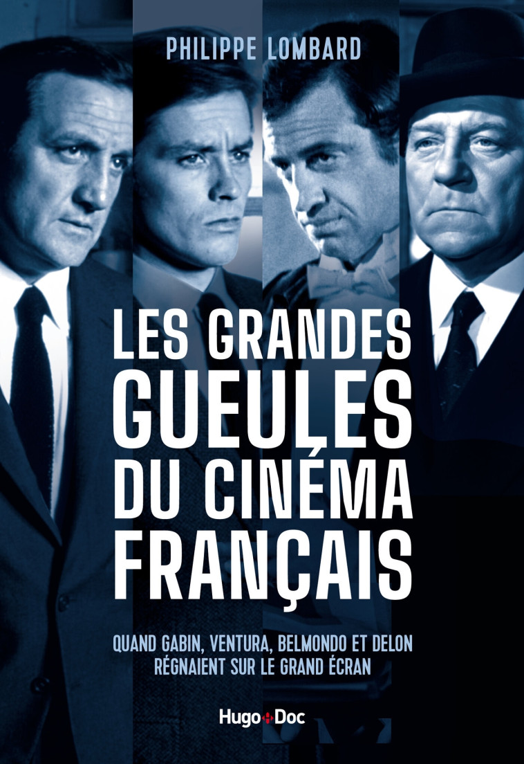 LES GRANDES GUEULES DU CINEMA FRANCAIS - QUAND GABIN, VENTURA, BELMONDO ET DELON REGNAIENT SUR LE GR - LOMBARD PHILIPPE - HUGO DOCUMENT