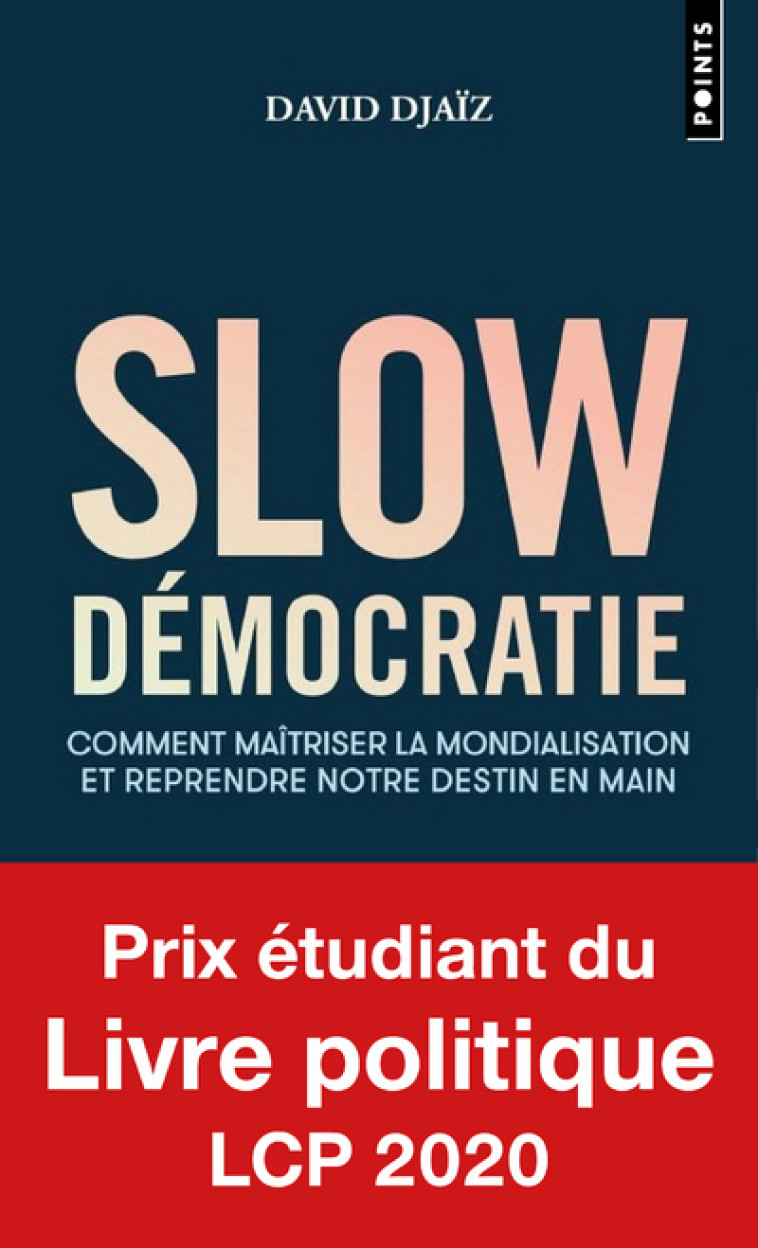 SLOW DEMOCRATIE - COMMENT MAITRISER LA MOND IALISATION ET REPRENDRE NOTRE DESTIN EN MAI - DJAIZ DAVID - POINTS