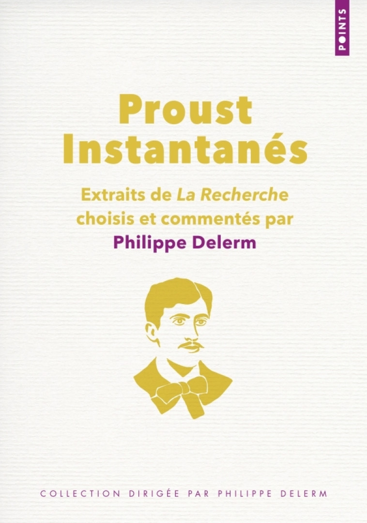 PROUST. INSTANTANES. EXTRAITS DE LA RECHERCHE CHOISIS ET COMMENTES PAR PHILIPPE DELERM - PROUST MARCEL - POINTS