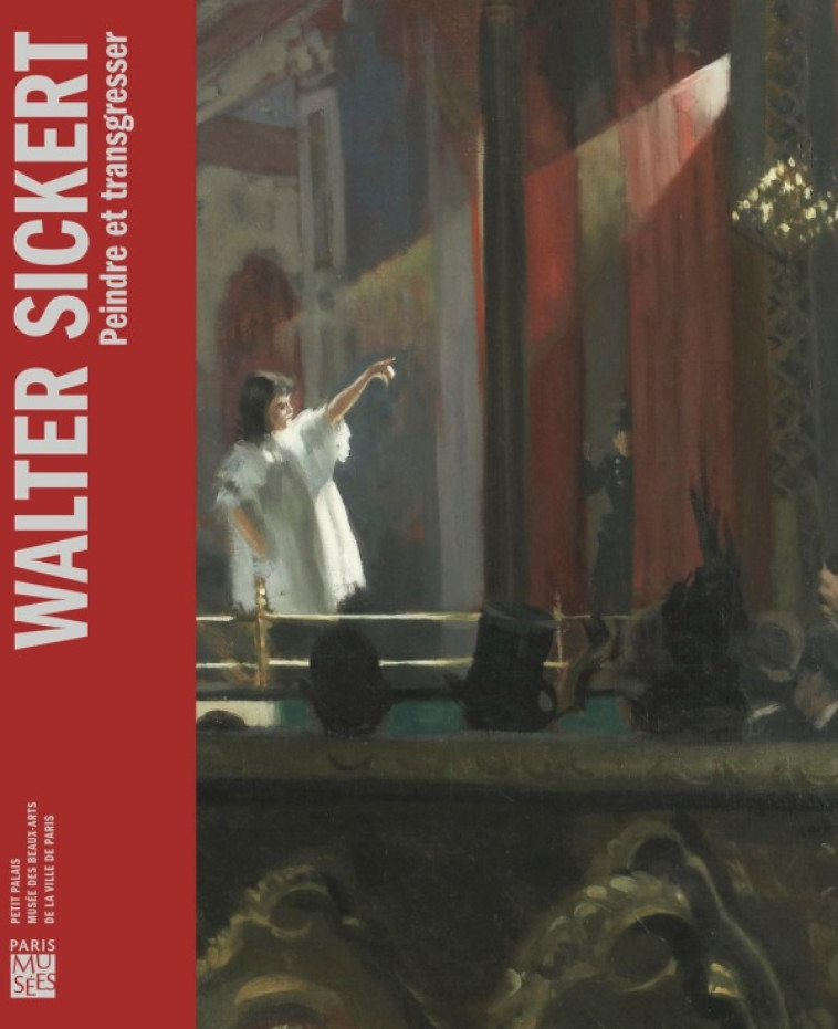 WALTER SICKERT - PEINDRE ET TRANSGRESSER - COLLECTIF - PARIS MUSEES